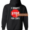I Don't Stop For Cops Hoodie