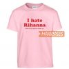I Hate Rihanna T Shirt