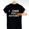 I Owe You Nothing T Shirt