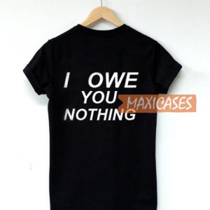 I Owe You Nothing T Shirt