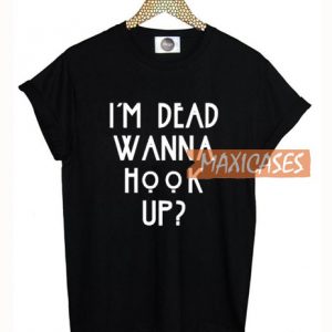 I'm Dead Wanna T Shirt