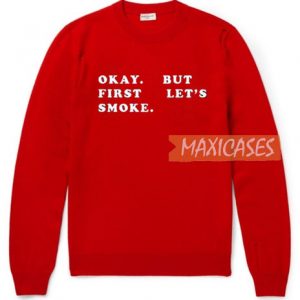 Okay But First Let's Smoke Sweatshirt