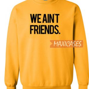 We Ain't Friends Sweatshirt