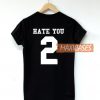 Hate You 2 T Shirt