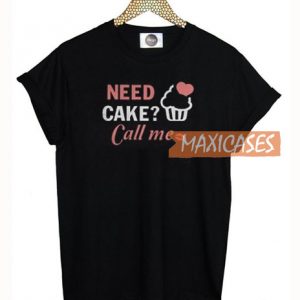 Need Cake Call Me T Shirt