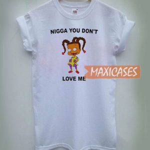 Nigga You Don't Love Me T Shirt