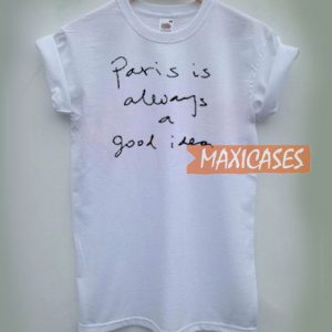 Paris Is Always A Good Idea T Shirt