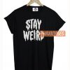 Stay Weird T Shirt