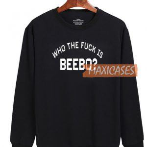 Who The Fuck Is Beebo Sweatshirt