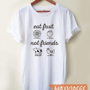 Eat Fruit Not Friends T Shirt