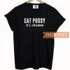 Eat Pussy It's Organic T Shirt