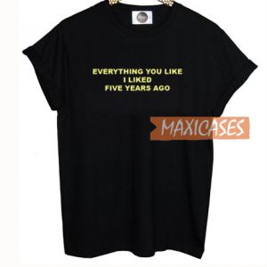 Everything You Like T Shirt