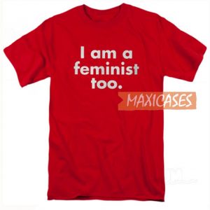 I Am A Feminist Too T Shirt