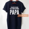 I'm Not Retired I'm a Professional Papa T Shirt