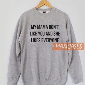 My Mama Dont Like You Sweatshirt