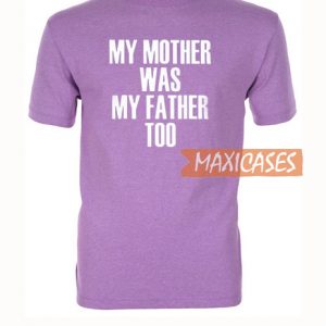 My Mother Was My Father Too T Shirt