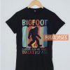 Bigfoot Is Real And He Tried T Shirt