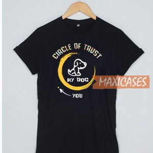 Circle Of Trust My Dog In You T ShirtCircle Of Trust My Dog In You T Shirt