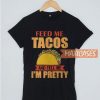 Feed Me Tacos And Tell T Shirt