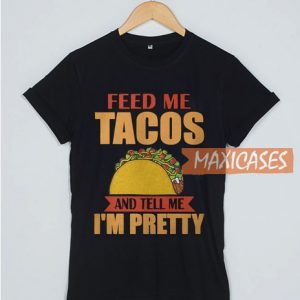 Feed Me Tacos And Tell T Shirt