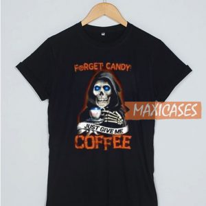 Forget Candy Just Give T Shirt