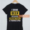 I Drink Beer Because Punching T Shirt