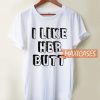 I Like Her ButtI Like Her Butt T Shirt