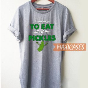 I Am Here To Eat All Of The Pickles T Shirt