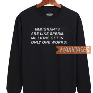 Immigrants Are Like Sperm Sweatshirt