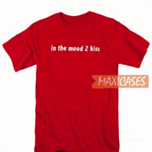 In The Mood 2 Kiss T Shirt