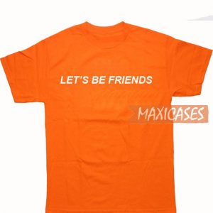 Let's Be Friends T Shirt