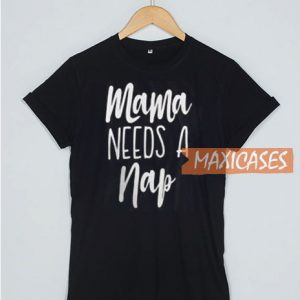 Mama Needs A Nap T Shirt