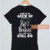 Some Of Us Grew Up T Shirt