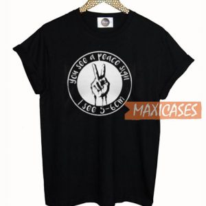 You See A Peace Sign T Shirt