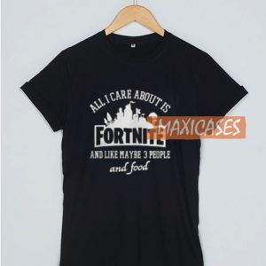 All I Care About Is Fortnite T Shirt