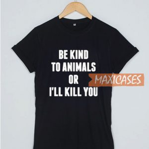 Be KInd To Animals Or I'll T Shirt