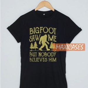 Bigfoot Saw Me But Nobody T Shirt