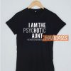 Cheap l am The Psychotic Aunt T Shirt