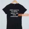 Child Support Is For Absent T Shirt