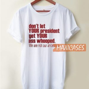 Don't Let Your President T Shirt