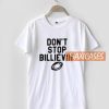 Don't Stop Billievin' T Shirt