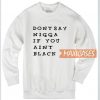 Don't Say Nigga If You Ain't Sweatshirt
