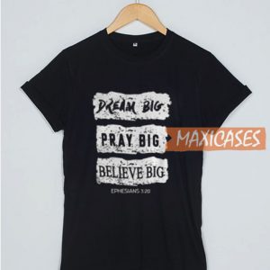 Dream Big Pray Big T Shirt