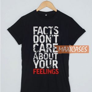 Facts Don't Care About Your Feelings T Shirt