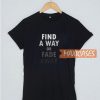 Find A Way Or Fade Away T Shirt