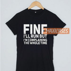 Fine I'll Run But I'm Compla T Shirt