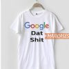 Google Dat Shit T Shirt