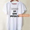 Hurry Up And Impeach T Shirt