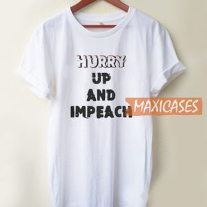 Hurry Up And Impeach T Shirt