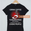 I Drink Coffee To Relieve T Shirt